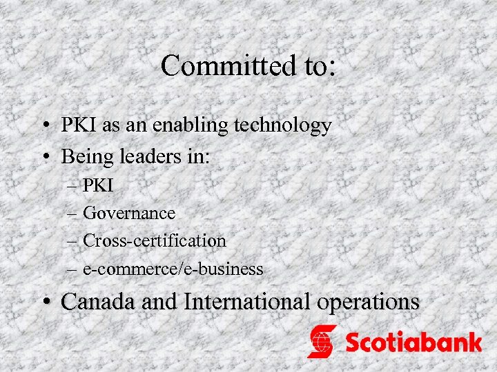 Committed to: • PKI as an enabling technology • Being leaders in: – PKI