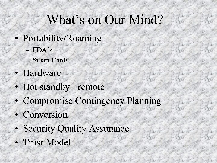 What’s on Our Mind? • Portability/Roaming – PDA’s – Smart Cards • • •