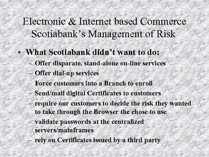 Electronic & Internet based Commerce Scotiabank’s Management of Risk • What Scotiabank didn’t want