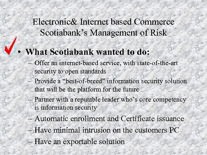Electronic& Internet based Commerce Scotiabank’s Management of Risk • What Scotiabank wanted to do: