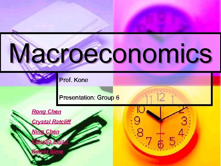 Macroeconomics Prof. Kone Presentation: Group 6 Rong Chen Crystal Ratcliff Ning Chen Claudia Lujan