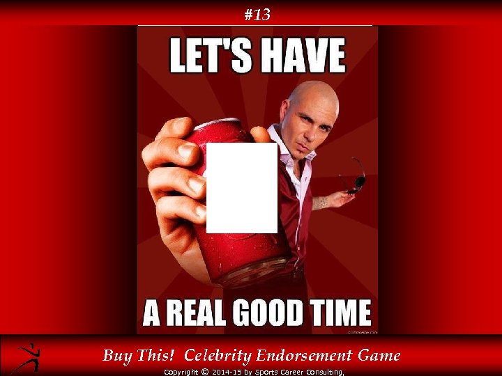 #13 Buy This! Celebrity Endorsement Game Copyright © 2014 -15 by Sports Career Consulting,