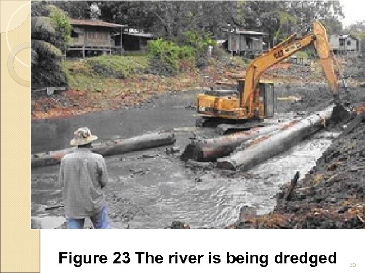 Figure 23 The river is being dredged 30 