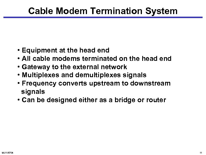 Cable Modem Termination System • Equipment at the head end • All cable modems