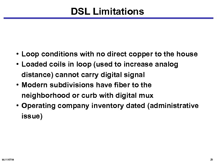 DSL Limitations • Loop conditions with no direct copper to the house • Loaded