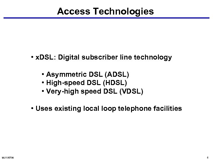 Access Technologies • x. DSL: Digital subscriber line technology • Asymmetric DSL (ADSL) •