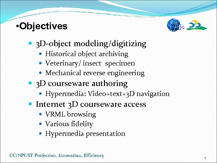  • Objectives 3 D-object modeling/digitizing Historical object archiving Veterinary/ insect specimen Mechanical reverse