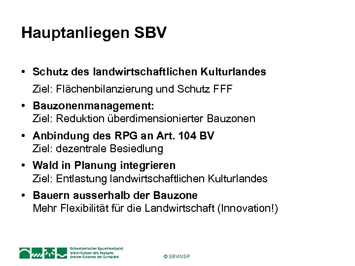 Hauptanliegen SBV • Schutz des landwirtschaftlichen Kulturlandes Ziel: Flächenbilanzierung und Schutz FFF • Bauzonenmanagement:
