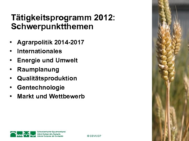 Tätigkeitsprogramm 2012: Schwerpunktthemen • • Agrarpolitik 2014 -2017 Internationales Energie und Umwelt Raumplanung Qualitätsproduktion