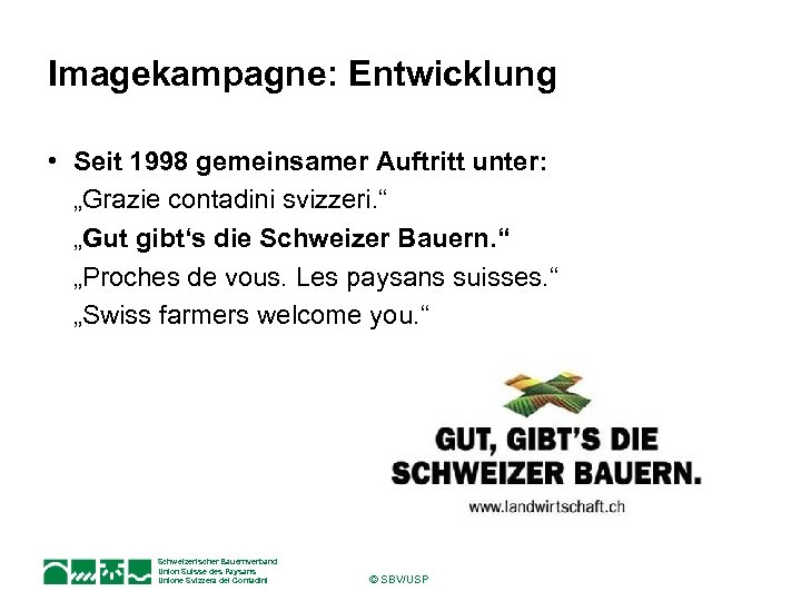 Imagekampagne: Entwicklung • Seit 1998 gemeinsamer Auftritt unter: „Grazie contadini svizzeri. “ „Gut gibt‘s