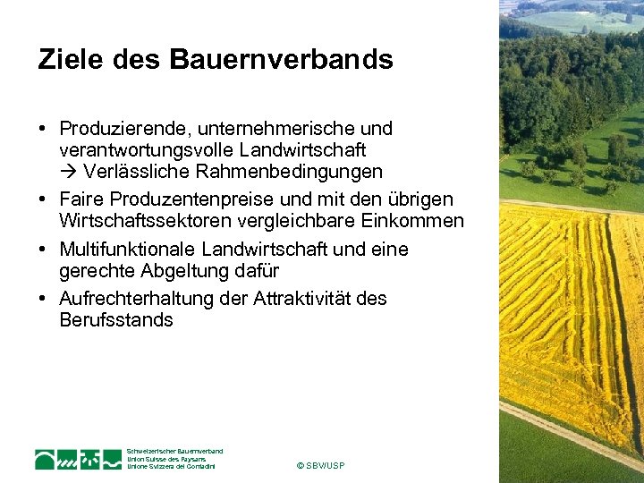 Ziele des Bauernverbands • Produzierende, unternehmerische und verantwortungsvolle Landwirtschaft Verlässliche Rahmenbedingungen • Faire Produzentenpreise