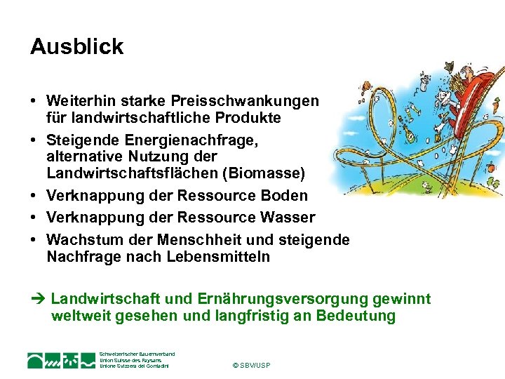 Ausblick • Weiterhin starke Preisschwankungen für landwirtschaftliche Produkte • Steigende Energienachfrage, alternative Nutzung der