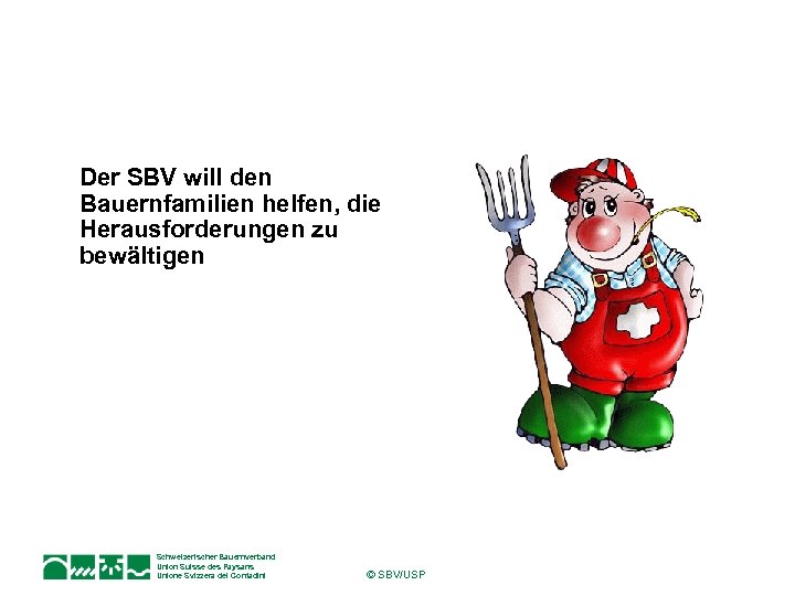 Der SBV will den Bauernfamilien helfen, die Herausforderungen zu bewältigen Schweizerischer Bauernverband Union Suisse