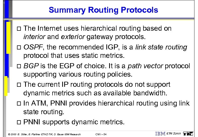 Summary Routing Protocols The Internet uses hierarchical routing based on interior and exterior gateway