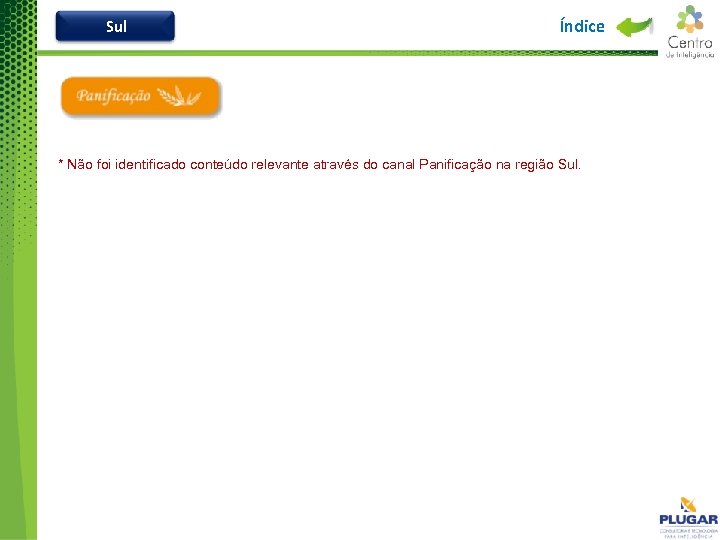 Sul Índice * Não foi identificado conteúdo relevante através do canal Panificação na região