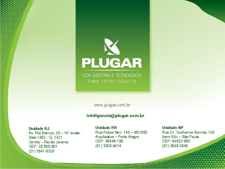 inteligencia@plugar. com. br Unidade RJ Av. Rio Branco, 26 – 14° andar Sala 1402
