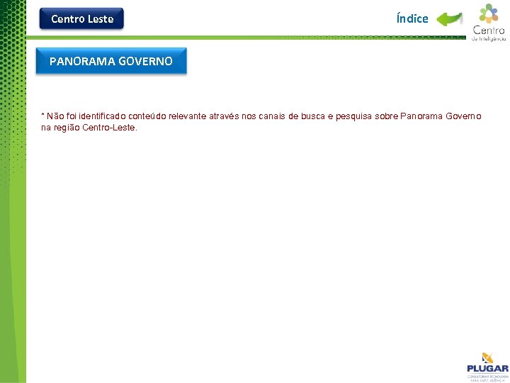 Centro Leste Índice PANORAMA GOVERNO * Não foi identificado conteúdo relevante através nos canais