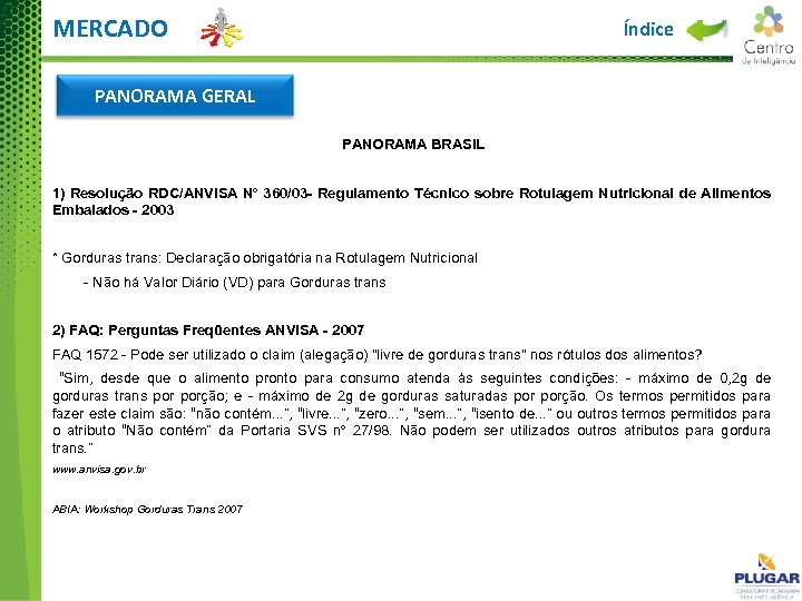 MERCADO Índice PANORAMA GERAL PANORAMA BRASIL 1) Resolução RDC/ANVISA Nº 360/03 - Regulamento Técnico