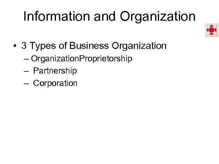 Information and Organization • 3 Types of Business Organization – Organization. Proprietorship – Partnership