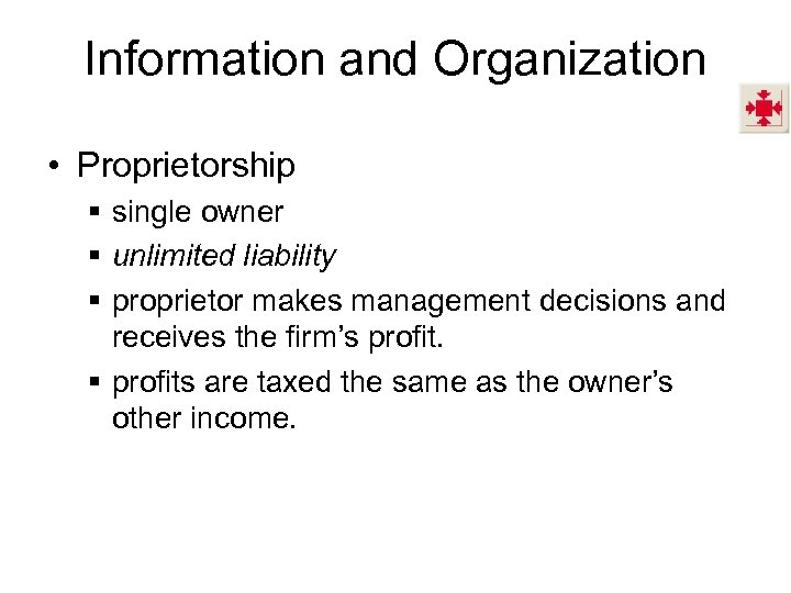 Information and Organization • Proprietorship § single owner § unlimited liability § proprietor makes