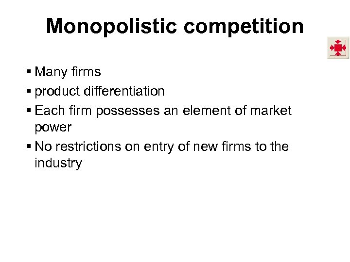 Monopolistic competition § Many firms § product differentiation § Each firm possesses an element