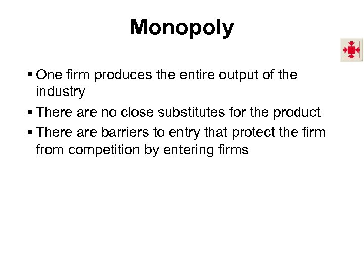 Monopoly § One firm produces the entire output of the industry § There are