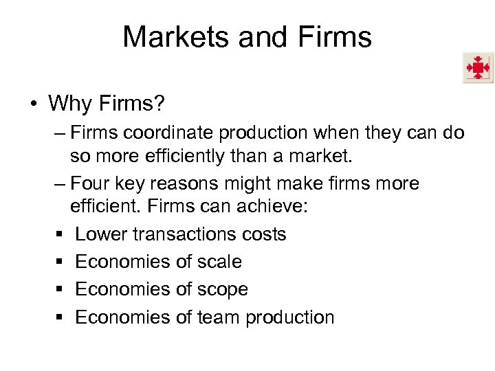 Markets and Firms • Why Firms? – Firms coordinate production when they can do