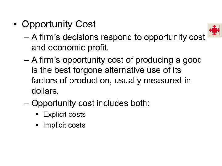  • Opportunity Cost – A firm’s decisions respond to opportunity cost and economic