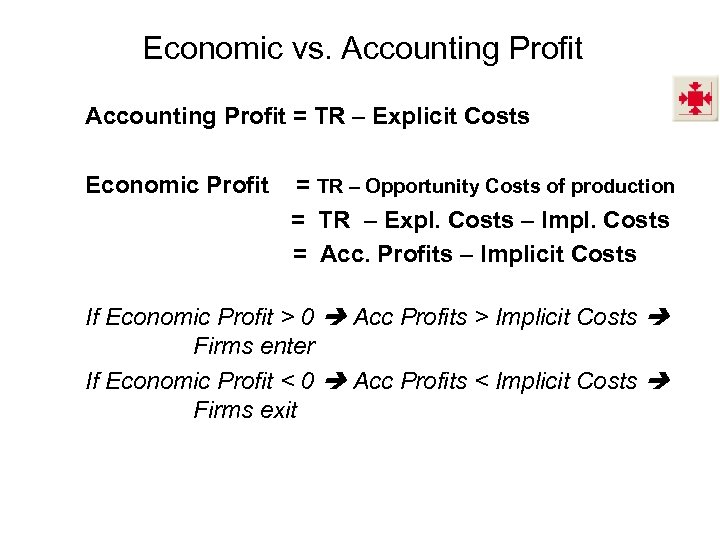 Economic vs. Accounting Profit = TR – Explicit Costs Economic Profit = TR –