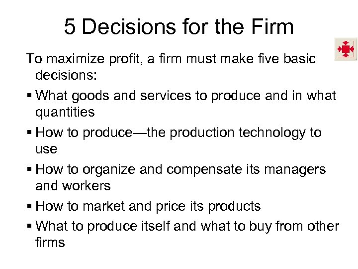 5 Decisions for the Firm To maximize profit, a firm must make five basic