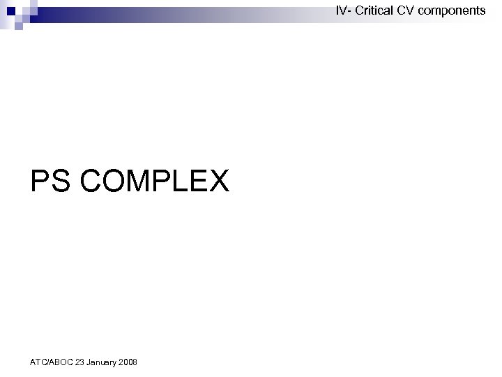 IV- Critical CV components PS COMPLEX ATC/ABOC 23 January 2008 