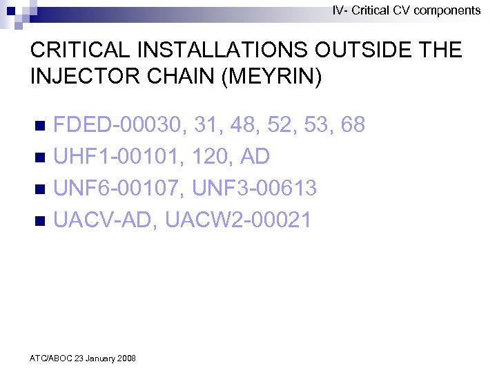 IV- Critical CV components CRITICAL INSTALLATIONS OUTSIDE THE INJECTOR CHAIN (MEYRIN) FDED-00030, 31, 48,