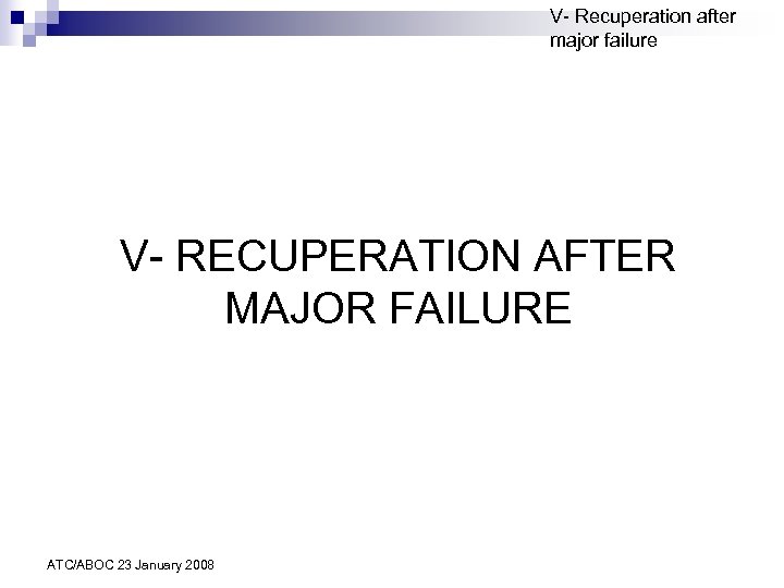 V- Recuperation after major failure V- RECUPERATION AFTER MAJOR FAILURE ATC/ABOC 23 January 2008