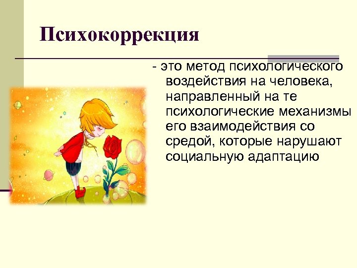 Психокоррекция - это метод психологического воздействия на человека, направленный на те психологические механизмы его