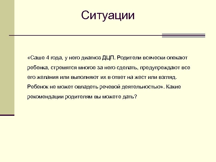 Ситуации «Саше 4 года, у него диагноз ДЦП. Родители всячески опекают ребенка, стремятся многое