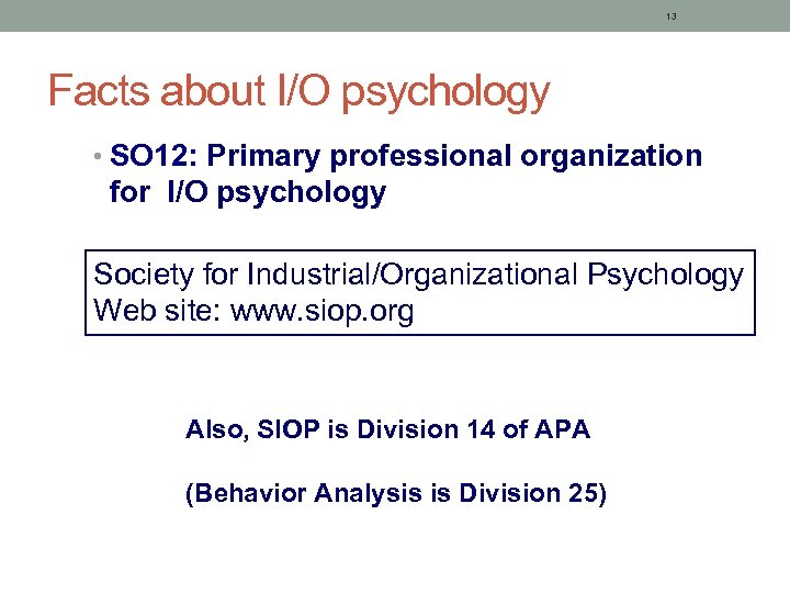 13 Facts about I/O psychology • SO 12: Primary professional organization for I/O psychology