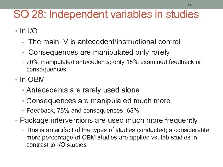 42 SO 28: Independent variables in studies • In I/O The main IV is