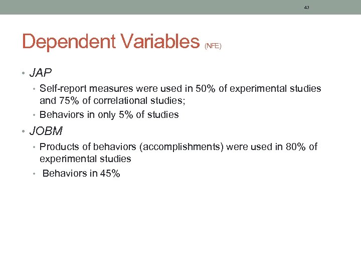 43 Dependent Variables (NFE) • JAP • Self-report measures were used in 50% of