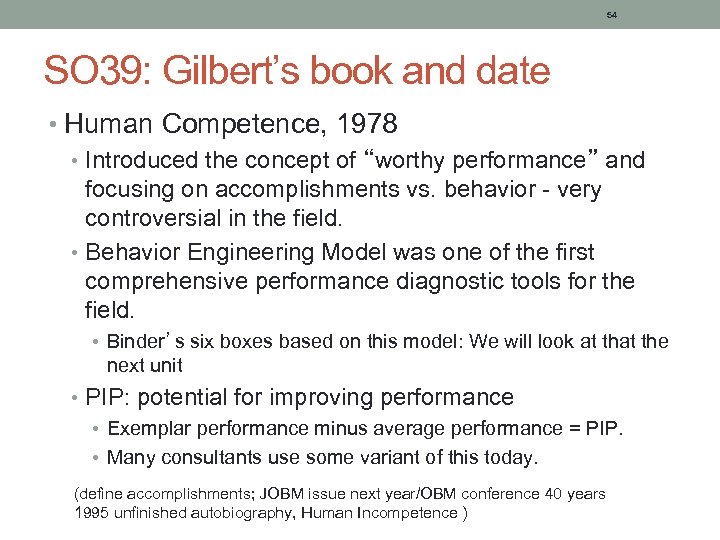 54 SO 39: Gilbert’s book and date • Human Competence, 1978 • Introduced the