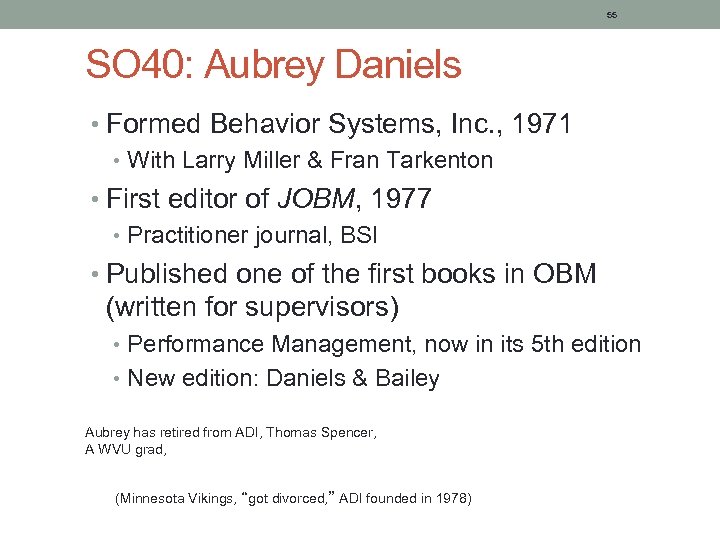 55 SO 40: Aubrey Daniels • Formed Behavior Systems, Inc. , 1971 • With