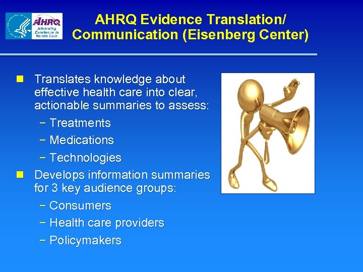 AHRQ Evidence Translation/ Communication (Eisenberg Center) n Translates knowledge about effective health care into
