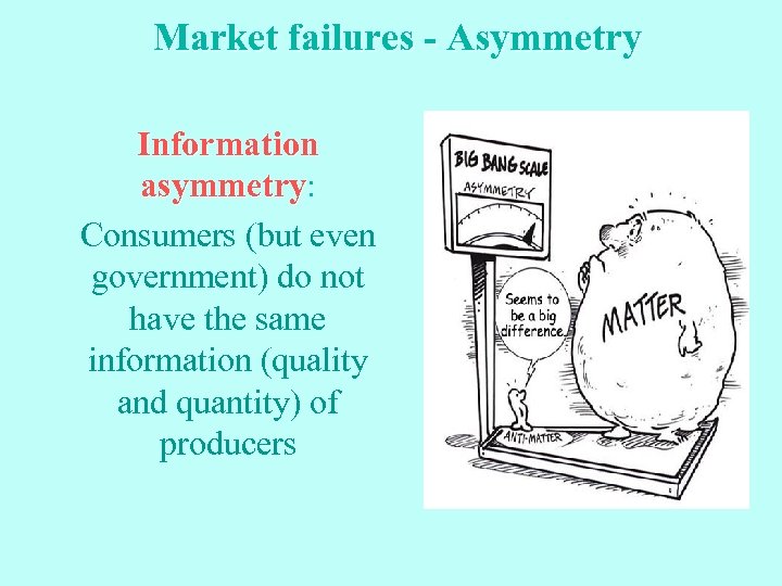 Market failures - Asymmetry Information asymmetry: asymmetry Consumers (but even government) do not have