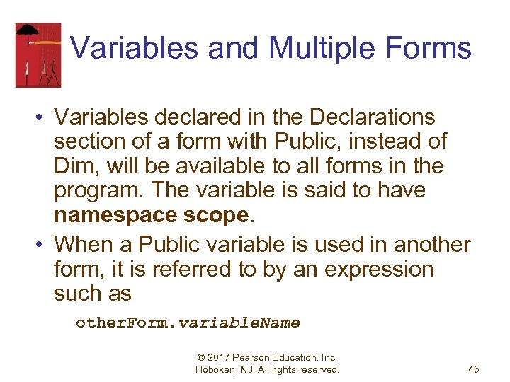 Variables and Multiple Forms • Variables declared in the Declarations section of a form