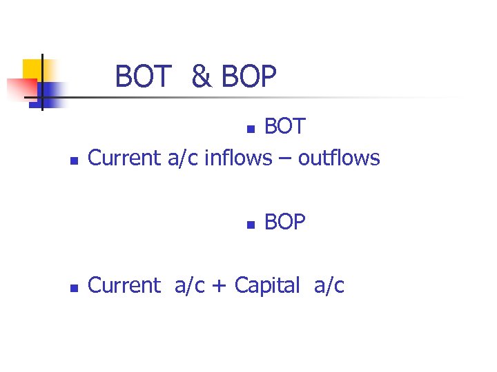 BOT & BOP BOT Current a/c inflows – outflows n n BOP Current a/c