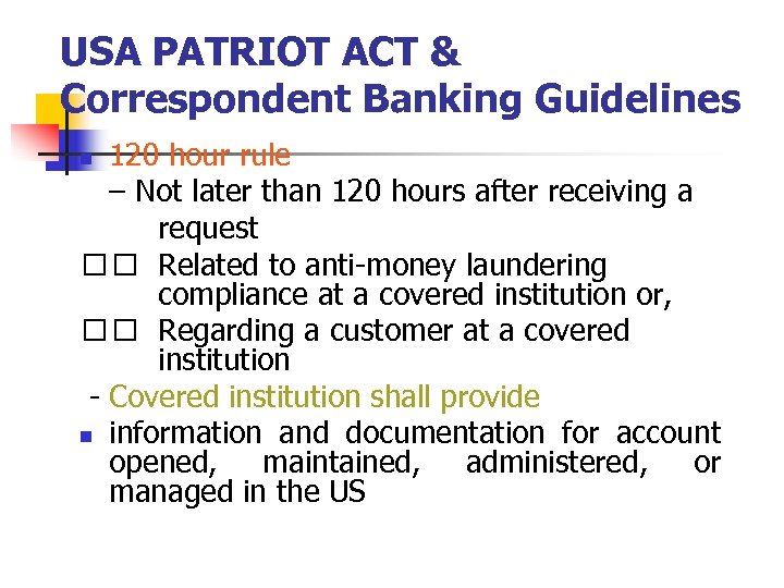 USA PATRIOT ACT & Correspondent Banking Guidelines 120 hour rule – Not later than