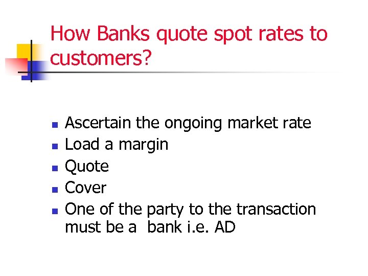 How Banks quote spot rates to customers? n n n Ascertain the ongoing market