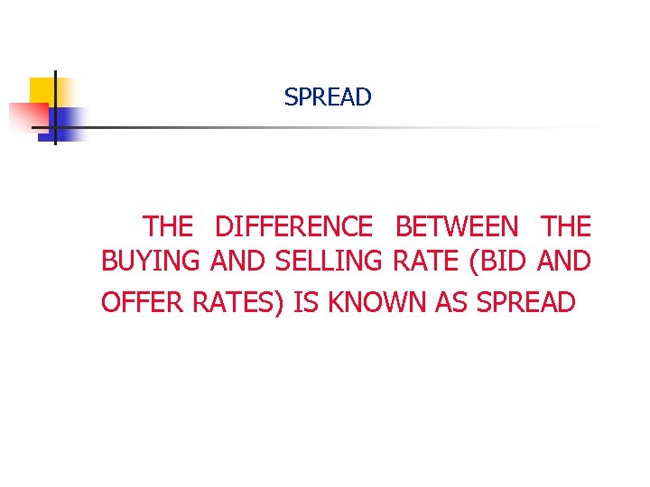 SPREAD THE DIFFERENCE BETWEEN THE BUYING AND SELLING RATE (BID AND OFFER RATES) IS