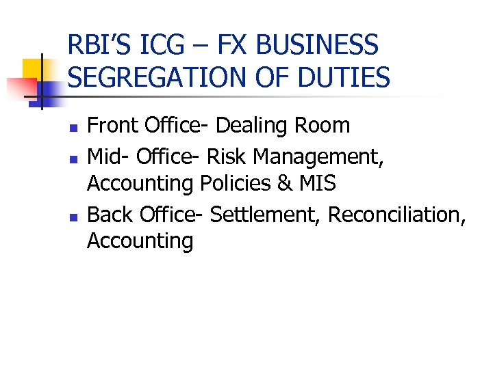 RBI’S ICG – FX BUSINESS SEGREGATION OF DUTIES n n n Front Office- Dealing