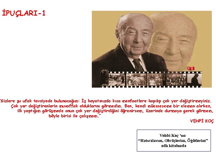 İPUÇLARI-1 “Sizlere şu ufak tavsiyede bulunacağım: İş hayatınızda kısa menfaatlere kapılıp çok yer değiştirmeyiniz.