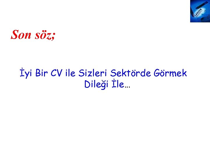 Son söz; İyi Bir CV ile Sizleri Sektörde Görmek Dileği İle… 